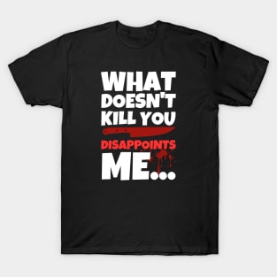 What Doesn't Kill You Disappoints Me T-Shirt